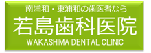 南浦和・東浦和の歯医者なら若島歯科医院